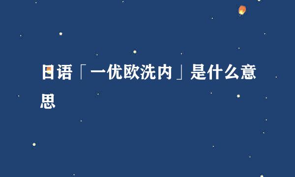 日语「一优欧洗内」是什么意思