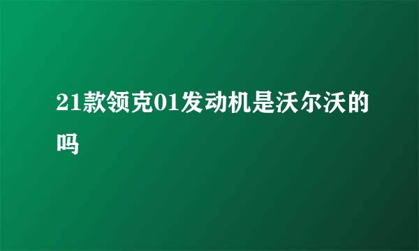 21款领克01发动机是沃尔沃的吗