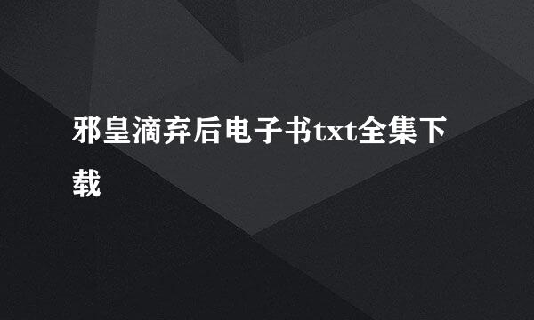 邪皇滴弃后电子书txt全集下载