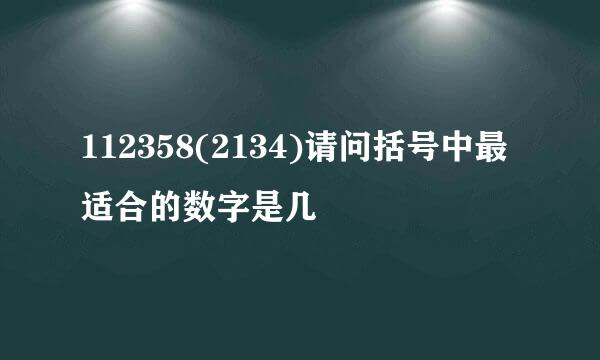 112358(2134)请问括号中最适合的数字是几