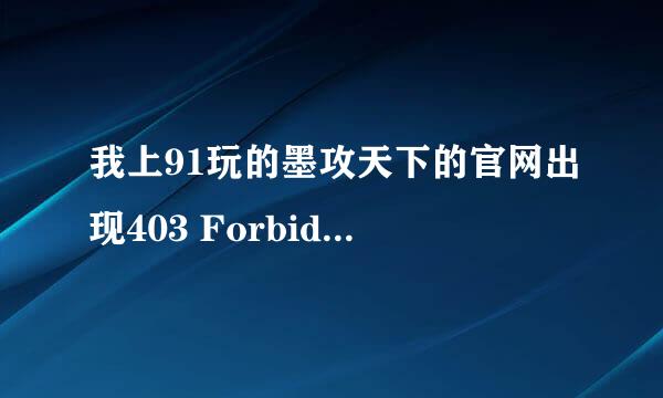 我上91玩的墨攻天下的官网出现403 Forbidden 想玩都完不了 谁能帮我解决下啊