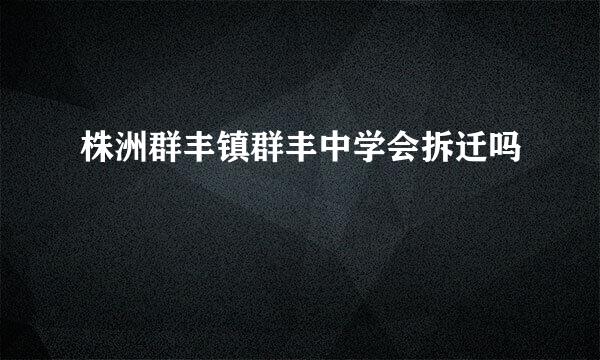 株洲群丰镇群丰中学会拆迁吗