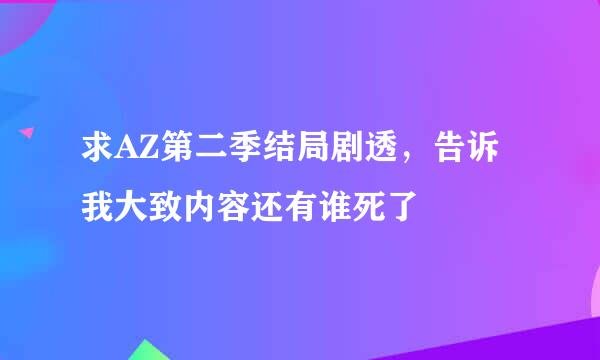 求AZ第二季结局剧透，告诉我大致内容还有谁死了