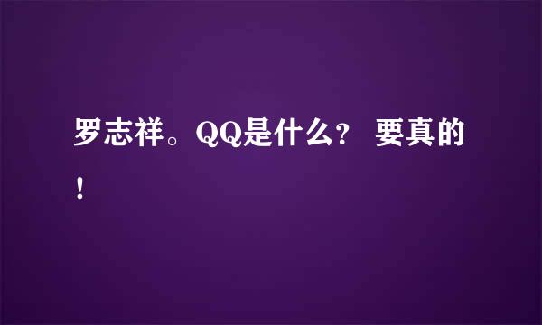 罗志祥。QQ是什么？ 要真的！