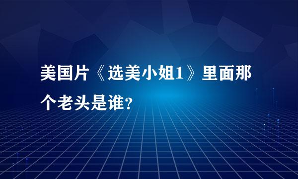 美国片《选美小姐1》里面那个老头是谁？