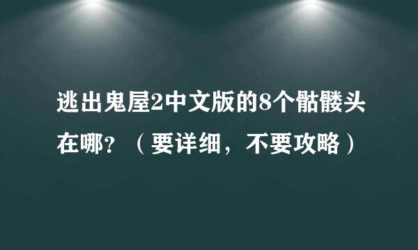 逃出鬼屋2中文版的8个骷髅头在哪？（要详细，不要攻略）