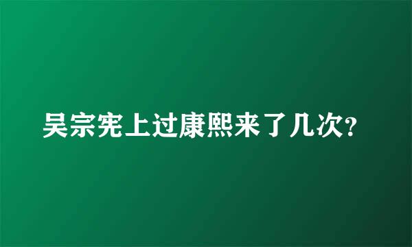 吴宗宪上过康熙来了几次？