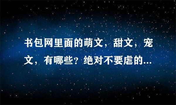 书包网里面的萌文，甜文，宠文，有哪些？绝对不要虐的，求答？？