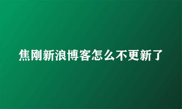 焦刚新浪博客怎么不更新了