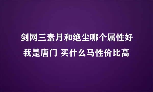 剑网三素月和绝尘哪个属性好 我是唐门 买什么马性价比高