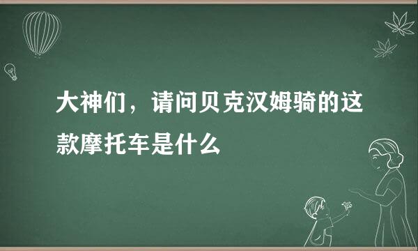 大神们，请问贝克汉姆骑的这款摩托车是什么