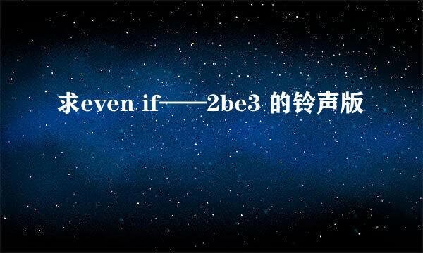 求even if——2be3 的铃声版