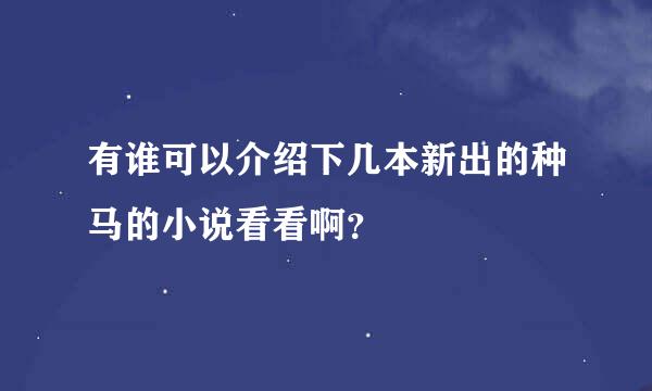 有谁可以介绍下几本新出的种马的小说看看啊？