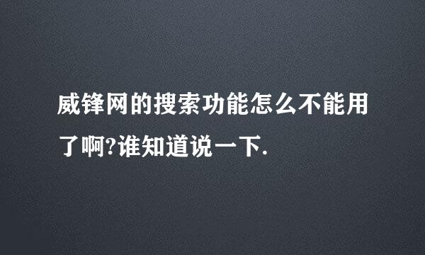 威锋网的搜索功能怎么不能用了啊?谁知道说一下.