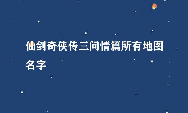 仙剑奇侠传三问情篇所有地图名字