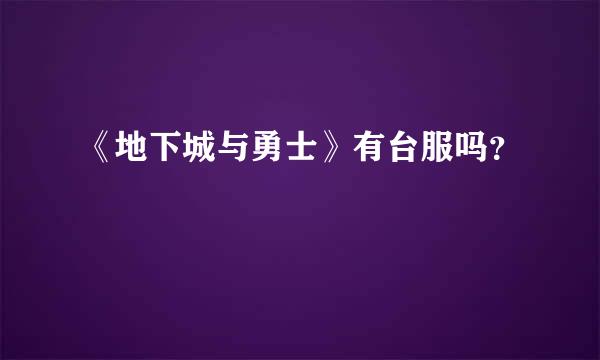 《地下城与勇士》有台服吗？