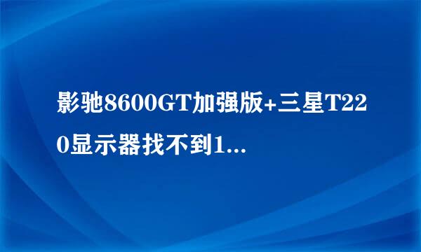 影驰8600GT加强版+三星T220显示器找不到1440X900分辨率