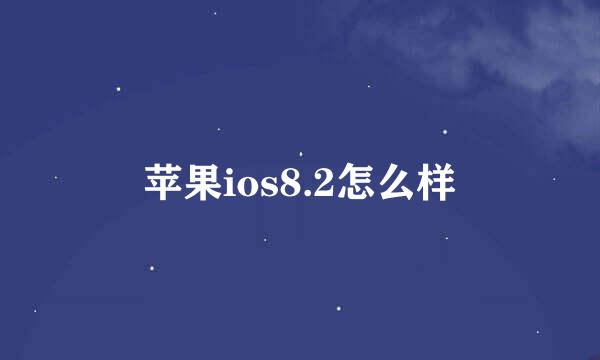 苹果ios8.2怎么样