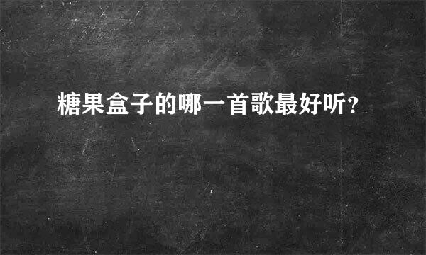 糖果盒子的哪一首歌最好听？