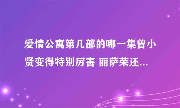 爱情公寓第几部的哪一集曾小贤变得特别厉害 丽萨荣还给他撒娇呢？