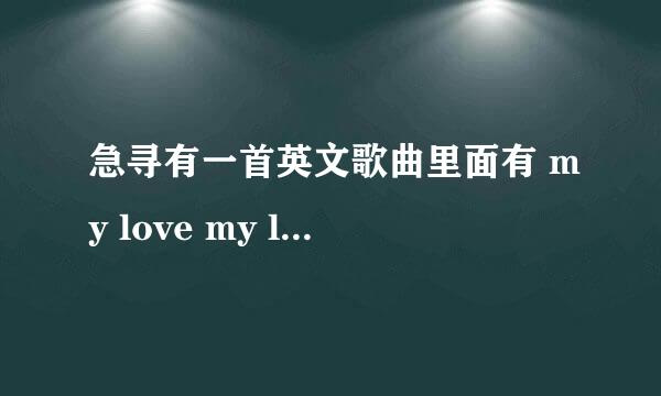 急寻有一首英文歌曲里面有 my love my love的歌词