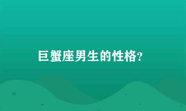 巨蟹座男生的性格？