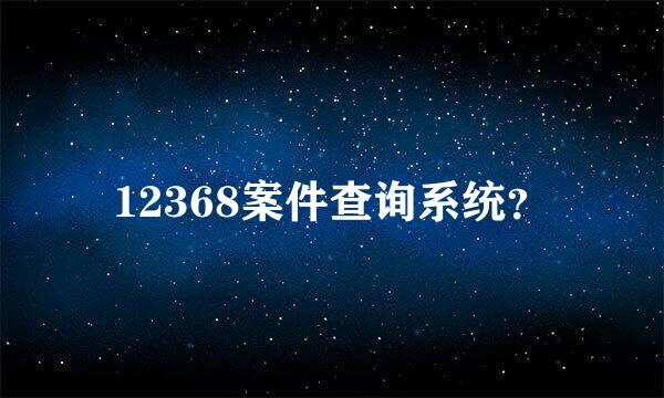 12368案件查询系统？