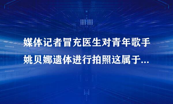 媒体记者冒充医生对青年歌手姚贝娜遗体进行拍照这属于侵犯公民肖像权吗