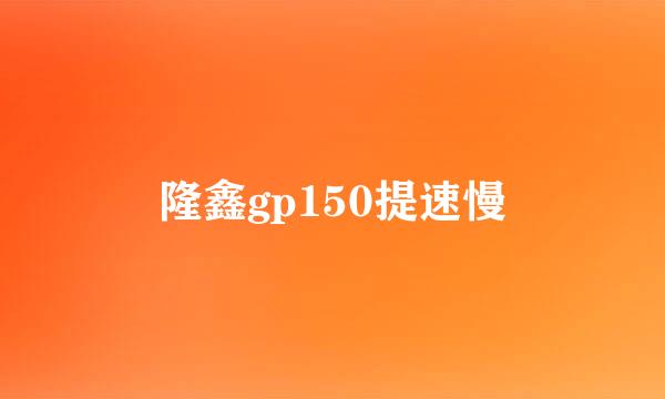 隆鑫gp150提速慢