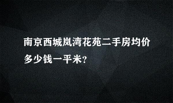 南京西城岚湾花苑二手房均价多少钱一平米？