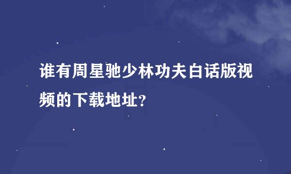 谁有周星驰少林功夫白话版视频的下载地址？