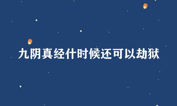 九阴真经什时候还可以劫狱