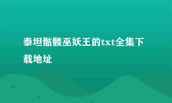 泰坦骷髅巫妖王的txt全集下载地址