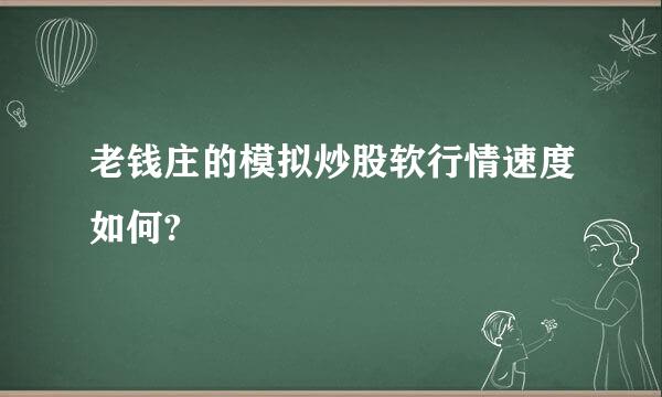 老钱庄的模拟炒股软行情速度如何?