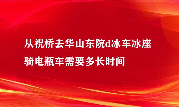 从祝桥去华山东院d冰车冰座骑电瓶车需要多长时间