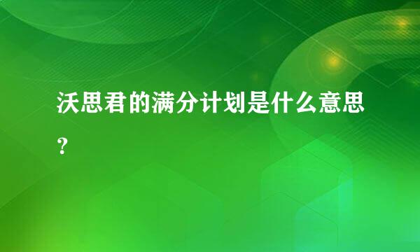 沃思君的满分计划是什么意思？