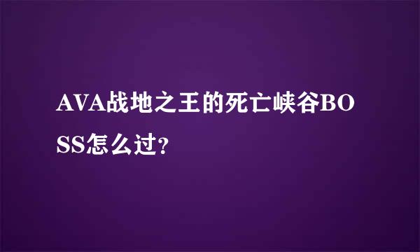 AVA战地之王的死亡峡谷BOSS怎么过？