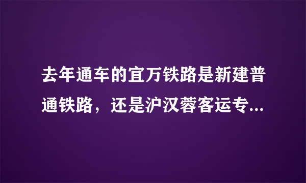 去年通车的宜万铁路是新建普通铁路，还是沪汉蓉客运专线的一段？