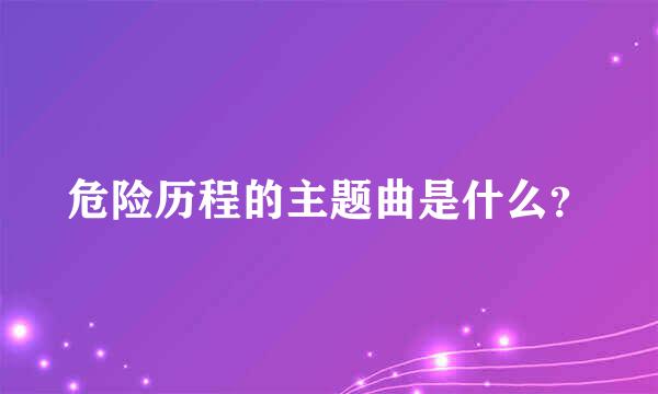 危险历程的主题曲是什么？