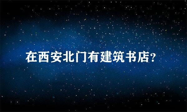 在西安北门有建筑书店？