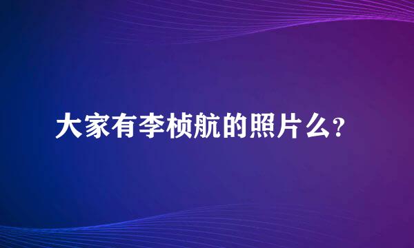 大家有李桢航的照片么？