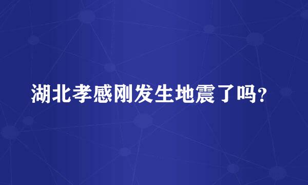 湖北孝感刚发生地震了吗？