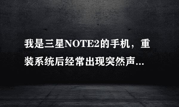 我是三星NOTE2的手机，重装系统后经常出现突然声音变小，来电或拨出都无声音需重启才行，这是什么原因？