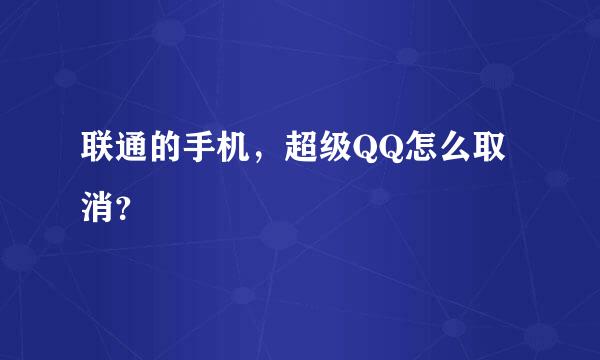 联通的手机，超级QQ怎么取消？