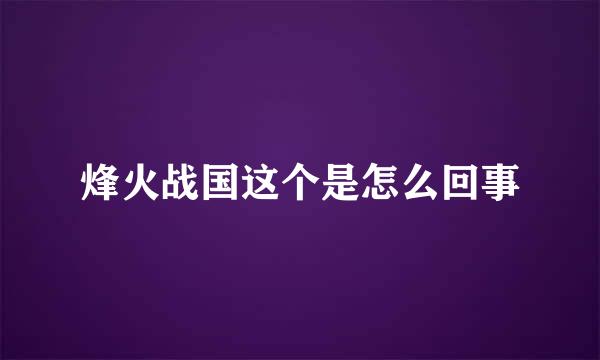 烽火战国这个是怎么回事