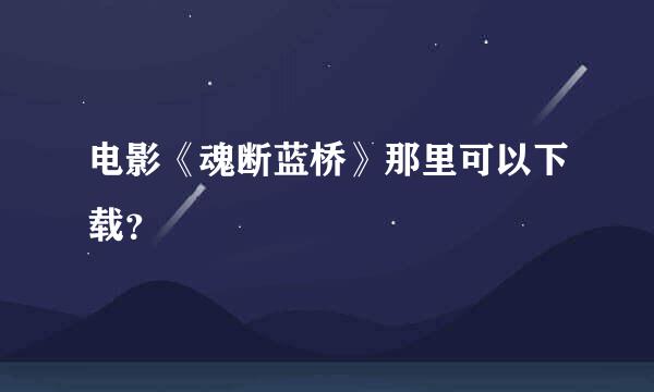 电影《魂断蓝桥》那里可以下载？