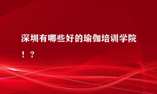 深圳有哪些好的瑜伽培训学院！？