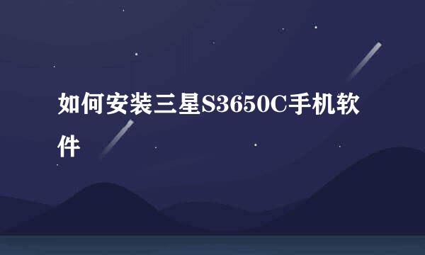 如何安装三星S3650C手机软件