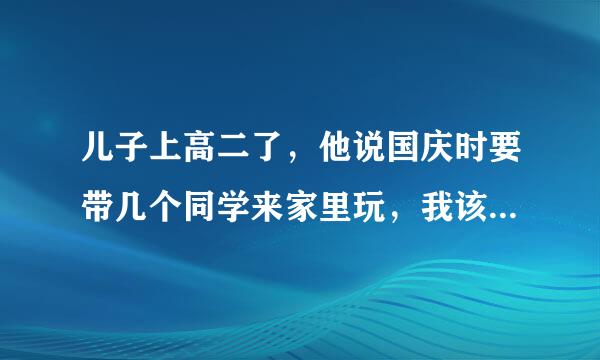 儿子上高二了，他说国庆时要带几个同学来家里玩，我该不该答应他