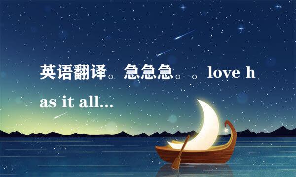 英语翻译。急急急。。love has it all don't you ever know